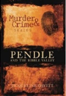 Pendle and the Ribble Valley Murder & Crime by Jacqueline Davitt image