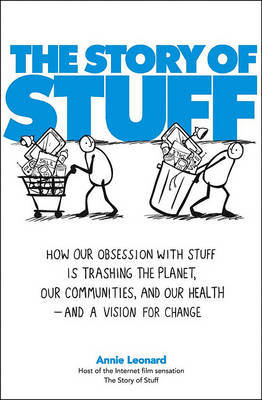 The Story of Stuff: How Our Obsession with Stuff Is Trashing the Planet, Our Communities, and Our Health--And a Vision for Change on Hardback by Annie Leonard