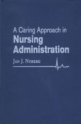 A Caring Approach in Nursing Administration on Hardback by Jan J Nyberg