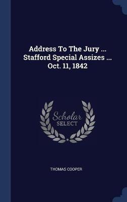 Address to the Jury ... Stafford Special Assizes ... Oct. 11, 1842 by Thomas Cooper image