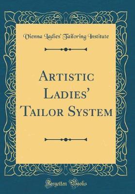 Artistic Ladies' Tailor System (Classic Reprint) by Vienna Ladies Institute image