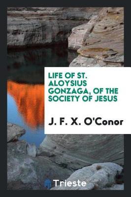 Life of St. Aloysius Gonzaga, of the Society of Jesus by J F. X. O'Conor image