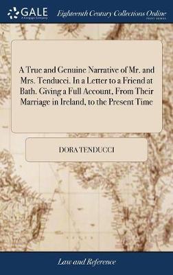 A True and Genuine Narrative of Mr. and Mrs. Tenducci. in a Letter to a Friend at Bath. Giving a Full Account, from Their Marriage in Ireland, to the Present Time by Dora Tenducci image
