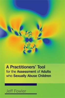 A Practitioners' Tool for the Assessment of Adults who Sexually Abuse Children by Jeff Fowler image
