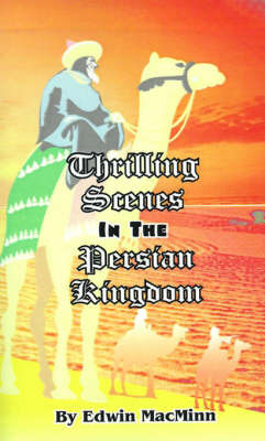 Thrilling Scenes in the Persian Kingdom: The Story of a Scribe by Edwin Macminn image