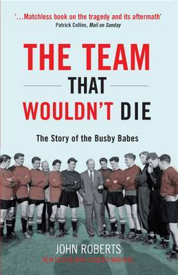 The Team That Wouldn't Die: The Story of the Busby Babes by John Roberts image