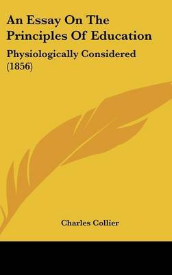An Essay On The Principles Of Education: Physiologically Considered (1856) by Charles Collier image