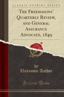 The Freemasons' Quarterly Review, and General Assurance Advocate, 1849 (Classic Reprint) by Unknown Author