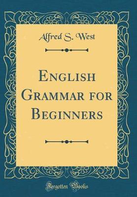 English Grammar for Beginners (Classic Reprint) by Alfred S. West image