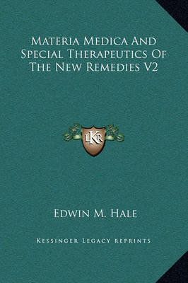 Materia Medica and Special Therapeutics of the New Remedies V2 on Hardback by Edwin Moses Hale