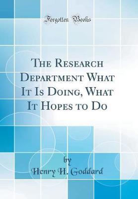 The Research Department What It Is Doing, What It Hopes to Do (Classic Reprint) by Henry H Goddard image