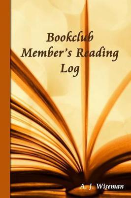 Bookclub Member's Reading Log by A J Wiseman