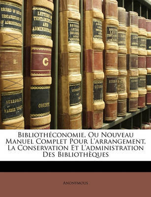 Bibliothconomie, Ou Nouveau Manuel Complet Pour L'Arrangement, La Conservation Et L'Administration Des Bibliothques on Paperback by * Anonymous