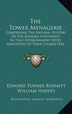 The Tower Menagerie: Comprising the Natural History of the Animals Contained in That Establishment with Anecdotes of Their Characters and History on Hardback by Edward Turner Bennett