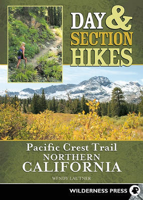 Day & Section Hikes Pacific Crest Trail: Northern California by Wendy Lautner