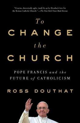 To Change the Church by Ross Douthat image