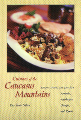 The Cuisine of the Caucasus Mountains: Recipes, Drinks and Lore from Armenia, Azerbaijan, Georgia and Russia by Kay Shaw Nelson image