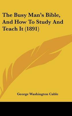 The Busy Man's Bible, and How to Study and Teach It (1891) by George Washington Cable image