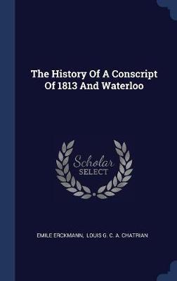 The History of a Conscript of 1813 and Waterloo on Hardback by Emile Erckmann