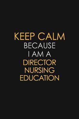 Keep Calm Because I Am A Director Nursing Education by Blue Stone Publishers image
