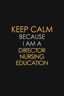 Keep Calm Because I Am A Director Nursing Education image