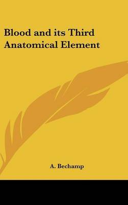 Blood and Its Third Anatomical Element by A. Bechamp image