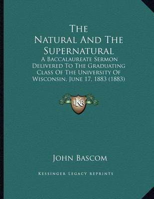 The Natural and the Supernatural: A Baccalaureate Sermon Delivered to the Graduating Class of the University of Wisconsin, June 17, 1883 (1883) by John BASCOM image