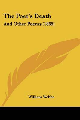 The Poet's Death: And Other Poems (1865) on Paperback by William Webbe