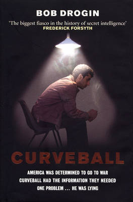 Curveball: Spies, Lies, and the Man Behind Them - The Real Reason America Went to War in Iraq by Bob Drogin image