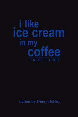 I Like Ice Cream in My Coffee Part Four by Diney DeRuy