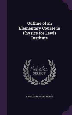 Outline of an Elementary Course in Physics for Lewis Institute by Charles Whitney Carman image