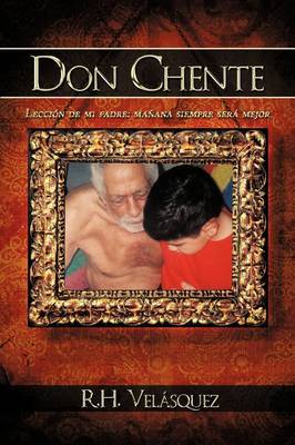 Don Chente: Leccion De Mi Padre, Manana Sera Mejor Que Hoy by R.H. Velasquez image