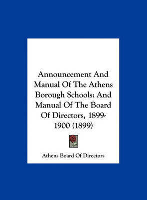 Announcement and Manual of the Athens Borough Schools: And Manual of the Board of Directors, 1899-1900 (1899) on Hardback by Board Of Directors Athens Board of Directors