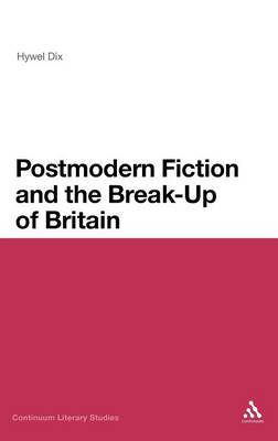 Postmodern Fiction and the Break-up of Britain on Hardback by Hywel Dix