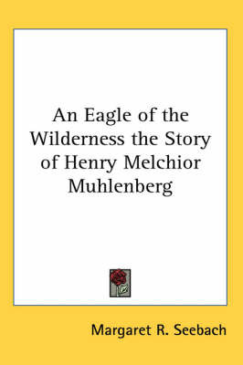 An Eagle of the Wilderness the Story of Henry Melchior Muhlenberg by Margaret R Seebach image