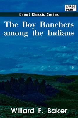 The Boy Ranchers Among the Indians by Willard F Baker