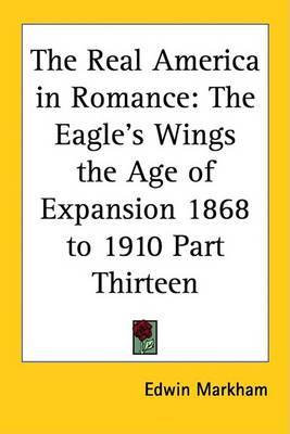 The Real America in Romance: The Eagle's Wings the Age of Expansion 1868 to 1910 Part Thirteen by Edwin Markham image