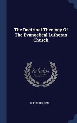 The Doctrinal Theology of the Evangelical Lutheran Church by Heinrich Schmid image