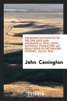 The Respective Effects of the Fine Arts and Mechanical Skill Upon National Character; An Essay Read in the Theatre, Oxford, July5, 1848 by John Conington image