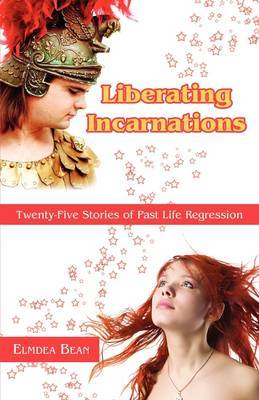 Liberating Incarnations: Twenty-Five Stories of Past Life Regression by Elmdea Bean image
