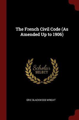 The French Civil Code (as Amended Up to 1906) by Eric Blackwood Wright image