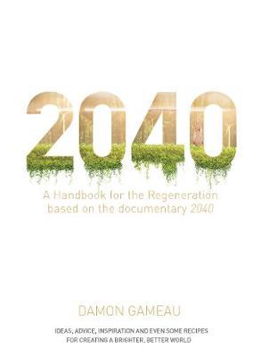 2040: A Handbook for the Regeneration by Damon Gameau