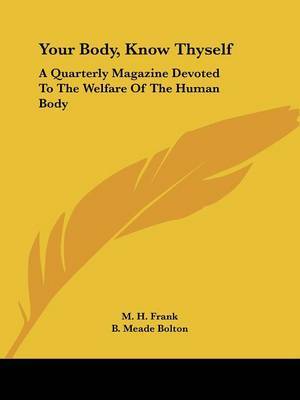 Your Body, Know Thyself: A Quarterly Magazine Devoted to the Welfare of the Human Body on Paperback