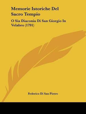 Memorie Istoriche Del Sacro Tempio: O Sia Diaconia Di San Giorgio In Velabro (1791) on Paperback by Federico Di San Pietro