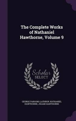 The Complete Works of Nathaniel Hawthorne, Volume 9 by George Parsons Lathrop image