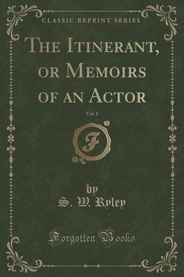 The Itinerant, or Memoirs of an Actor, Vol. 1 (Classic Reprint) image