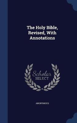 The Holy Bible, Revised, with Annotations by * Anonymous image