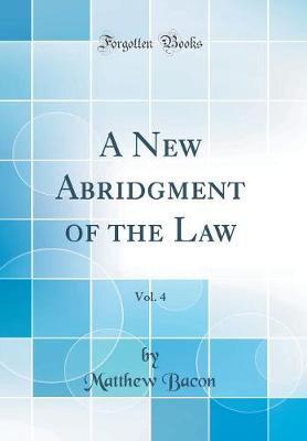 A New Abridgment of the Law, Vol. 4 (Classic Reprint) by Matthew Bacon image