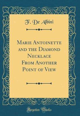 Marie Antoinette and the Diamond Necklace from Another Point of View (Classic Reprint) by F De Albini image