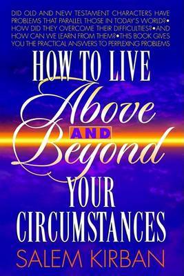 How to Live Above and Beyond Your Circumstances by Salem Kirban